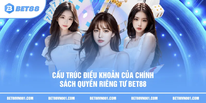 Cấu trúc điều khoản của chính sách quyền riêng tư BET88