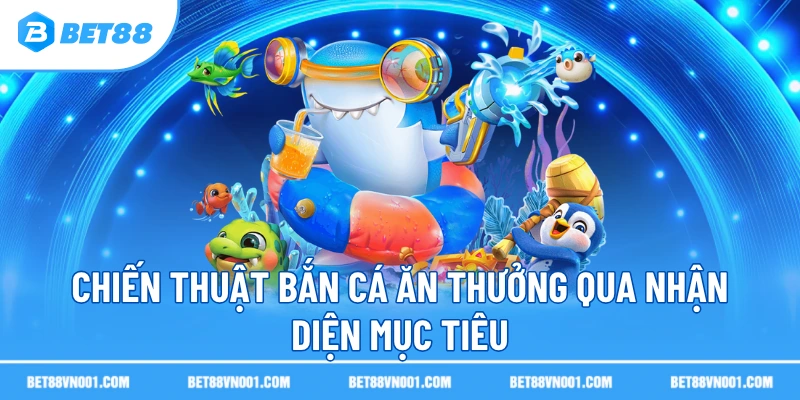 Chiến thuật bắn cá ăn thưởng qua nhận diện mục tiêu
