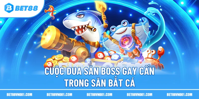 Cuộc đua săn boss gay cấn trong săn bắt cá