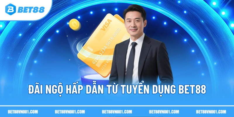 Đãi ngộ hấp dẫn từ Tuyển dụng BET88