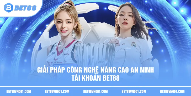 Giải pháp công nghệ nâng cao An ninh tài khoản BET88