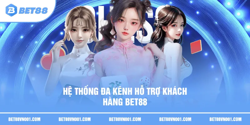 Hệ thống đa kênh Hỗ trợ khách hàng BET88
