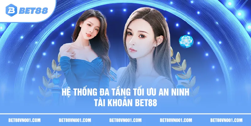 Hệ thống đa tầng tối ưu An ninh tài khoản BET88