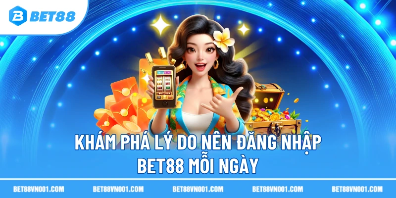Khám phá lý do nên đăng nhập BET88 mỗi ngày