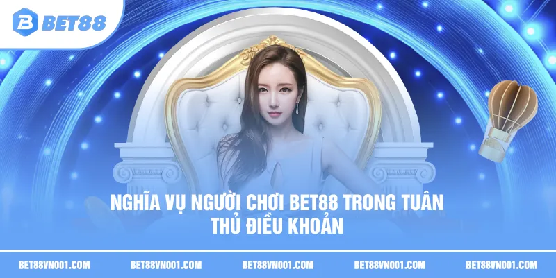 Nghĩa vụ người chơi BET88 trong tuân thủ điều khoản