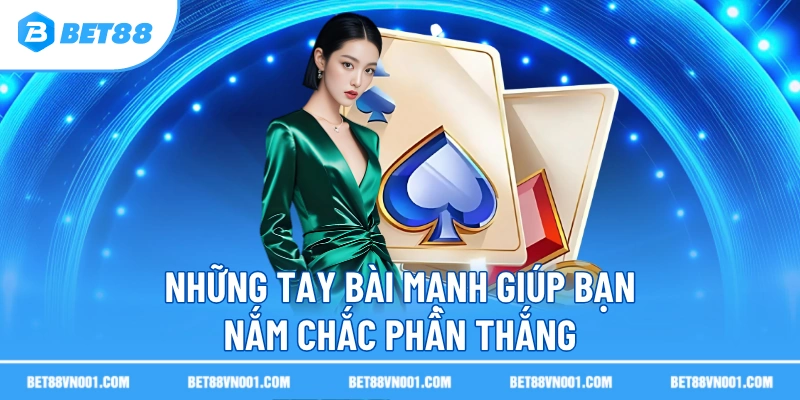 Những tay bài mạnh giúp bạn nắm chắc phần thắng