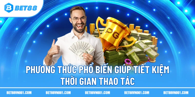 Phương thức phổ biến giúp tiết kiệm thời gian thao tác