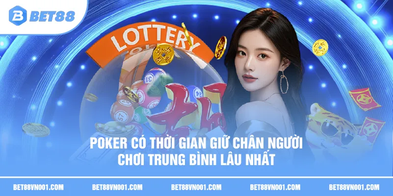 Poker có thời gian giữ chân người chơi trung bình lâu nhất 