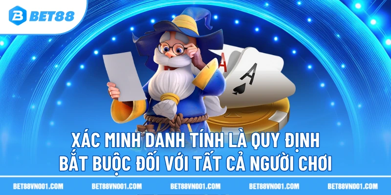 Xác minh danh tính là quy định bắt buộc đối với tất cả người chơi